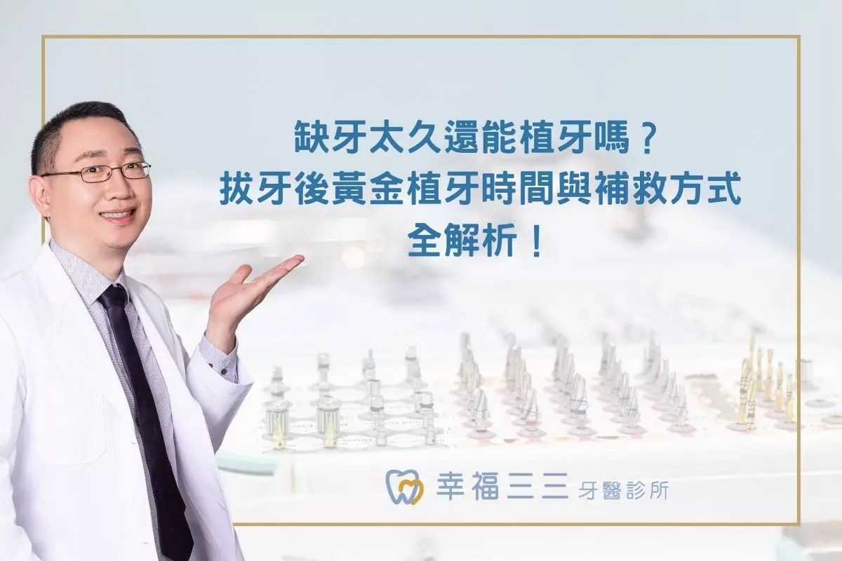 缺牙太久還能植牙嗎？拔牙後黃金植牙時間與補救方式全解析！