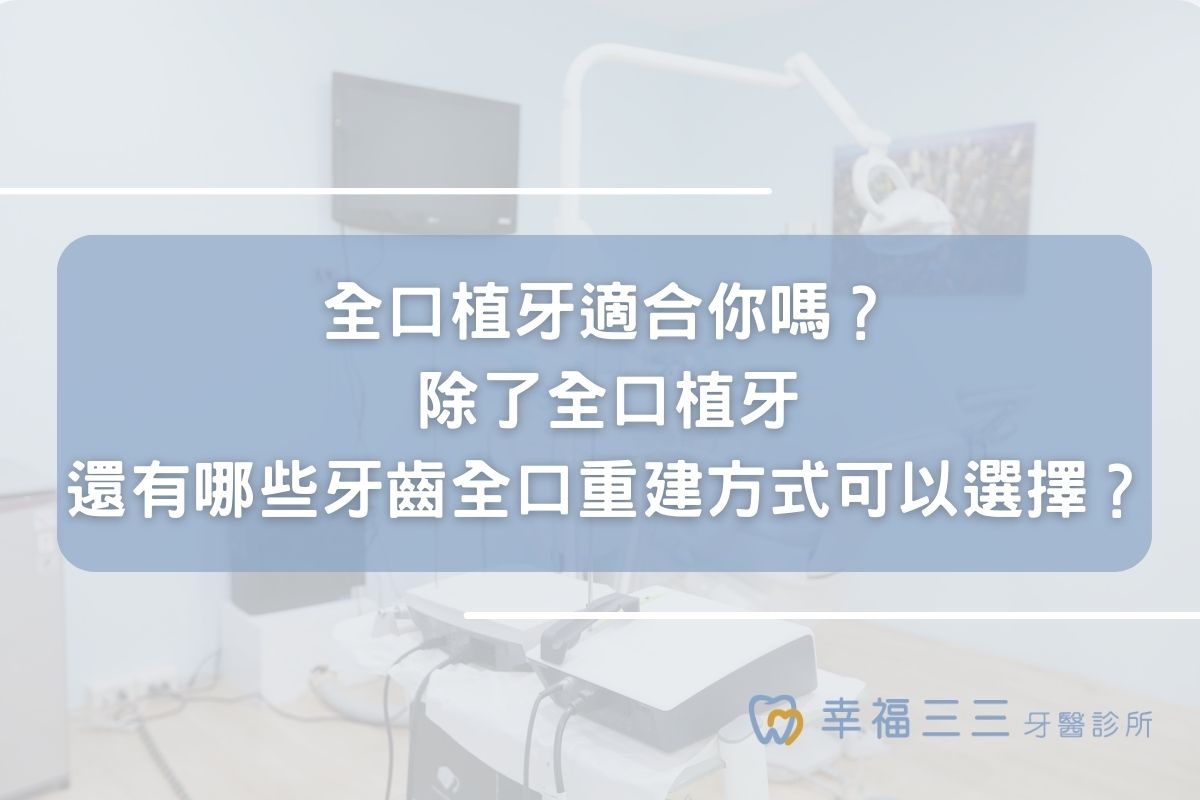 全口植牙適合你嗎？除了全口植牙還有哪些牙齒全口重建方式可以選擇？
