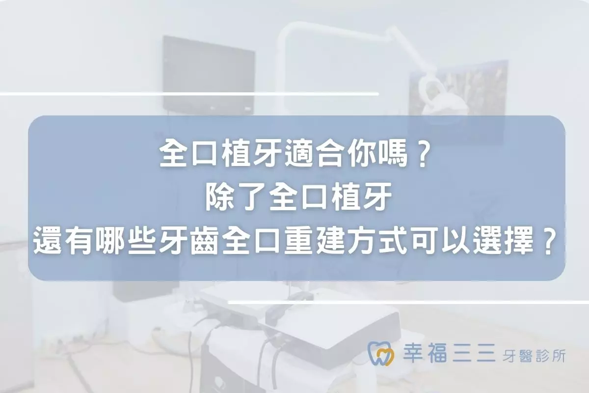 全口植牙適合你嗎？除了全口植牙還有哪些牙齒全口重建方式可以選擇？